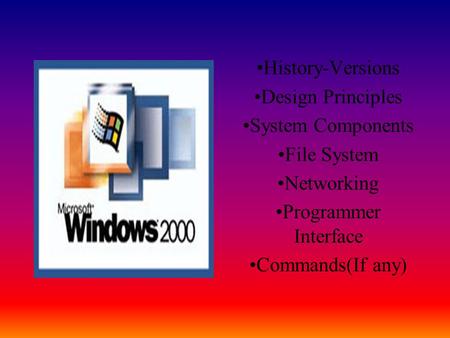 History-Versions Design Principles System Components File System Networking Programmer Interface Commands(If any)