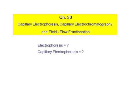 Ch. 30 Capillary Electrophoresis, Capillary Electrochromatography