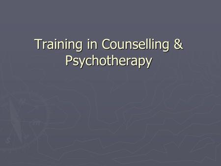 Training in Counselling & Psychotherapy. “Where do I start?” Counselling ► Introductory/Basic skills courses Usually 3 hrs pw.. 10 to 17 weeks ► Include.