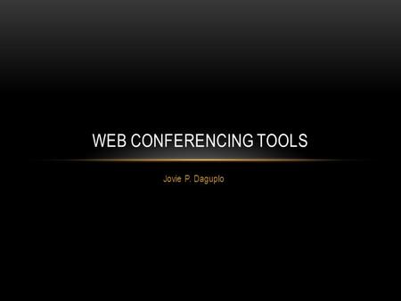 Jovie P. Daguplo WEB CONFERENCING TOOLS. Demo WebEx Skype JoinMe OnWebinar (if we have time) Tools Available to you WebEx Adobe Connect.