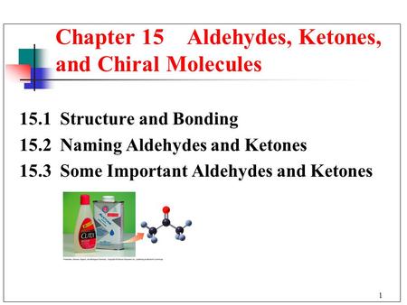1 15.1 Structure and Bonding 15.2 Naming Aldehydes and Ketones 15.3 Some Important Aldehydes and Ketones Chapter 15 Aldehydes, Ketones, and Chiral Molecules.