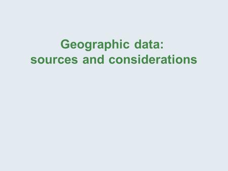 Geographic data: sources and considerations. Geographical Concepts: Geographic coordinate system: defines locations on the earth using an angular unit.