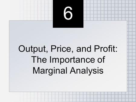 Output, Price, and Profit: The Importance of Marginal Analysis