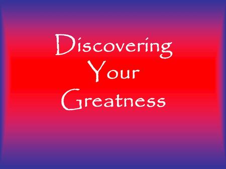 Discovering Your Greatness. ‘Discovering Your Greatness’ is your opportunity to find and live the best possible you! Discovering Your Greatness.