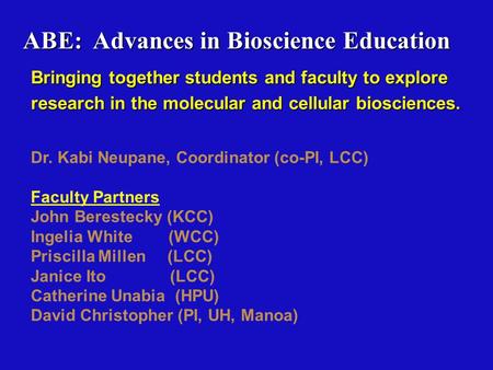 ABE: Advances in Bioscience Education Dr. Kabi Neupane, Coordinator (co-PI, LCC) Faculty Partners John Berestecky (KCC) Ingelia White (WCC) Priscilla Millen.