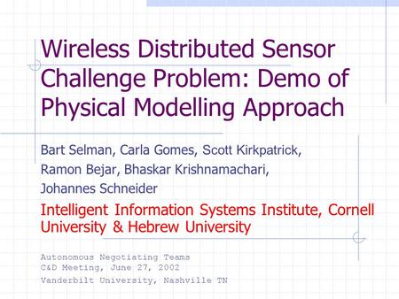 Wireless Distributed Sensor Challenge Problem: Demo of Physical Modelling Approach Bart Selman, Carla Gomes, Scott Kirkpatrick, Ramon Bejar, Bhaskar Krishnamachari,