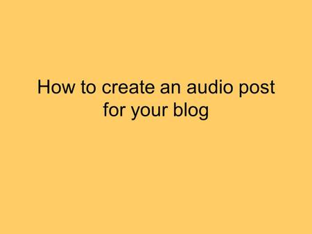 How to create an audio post for your blog. Audioblogger Go to