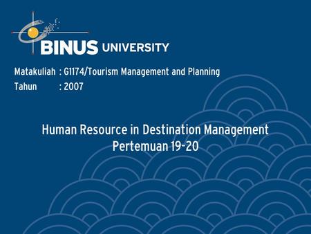 Human Resource in Destination Management Pertemuan 19-20 Matakuliah: G1174/Tourism Management and Planning Tahun: 2007.