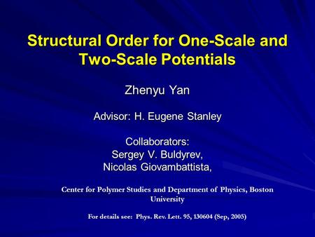 Structural Order for One-Scale and Two-Scale Potentials Zhenyu Yan Advisor: H. Eugene Stanley Collaborators: Sergey V. Buldyrev, Nicolas Giovambattista,
