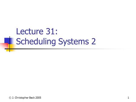 © J. Christopher Beck 20051 Lecture 31: Scheduling Systems 2.