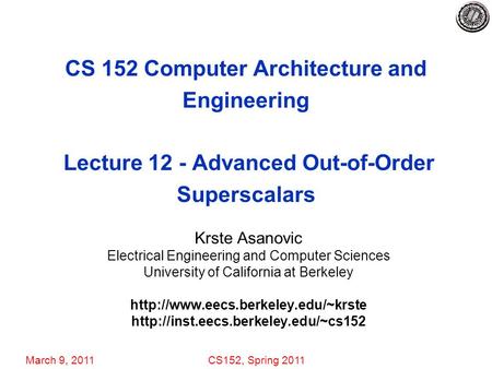 March 9, 2011CS152, Spring 2011 CS 152 Computer Architecture and Engineering Lecture 12 - Advanced Out-of-Order Superscalars Krste Asanovic Electrical.