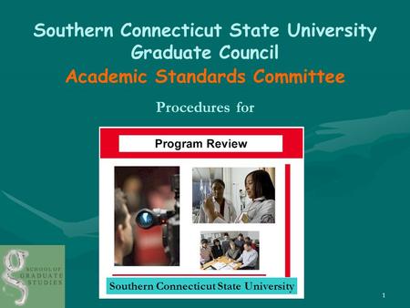 1 Southern Connecticut State University Graduate Council Academic Standards Committee Procedures for Southern Connecticut State University.