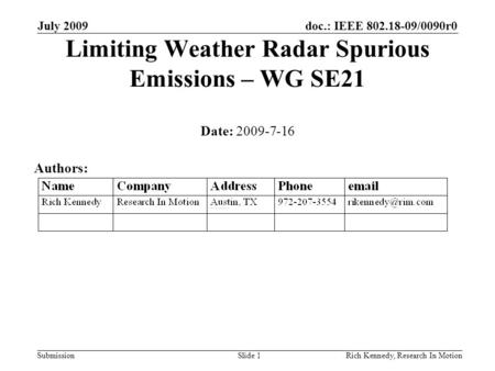 Doc.: IEEE 802.18-09/0090r0 Submission July 2009 Rich Kennedy, Research In MotionSlide 1 Limiting Weather Radar Spurious Emissions – WG SE21 Date: 2009-7-16.