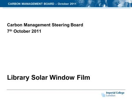 Carbon Management Steering Board 7 th October 2011 Library Solar Window Film CARBON MANAGEMENT BOARD – October 2011.