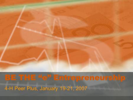 BE THE “e” Entrepreneurship 4-H Peer Plus, January 19-21, 2007.