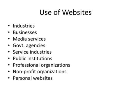 Use of Websites Industries Businesses Media services Govt. agencies Service industries Public institutions Professional organizations Non-profit organizations.