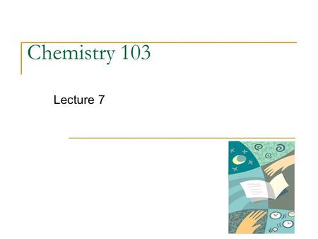 Chemistry 103 Lecture 7.