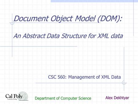 Document Object Model (DOM): An Abstract Data Structure for XML data Alex Dekhtyar Department of Computer Science CSC 560: Management of XML Data.