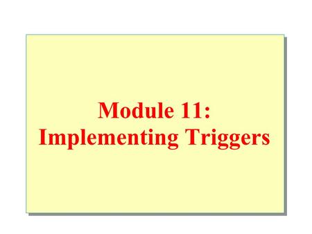Module 11: Implementing Triggers. Overview Introduction Defining Create, drop, alter triggers How Triggers Work Examples Performance Considerations Analyze.