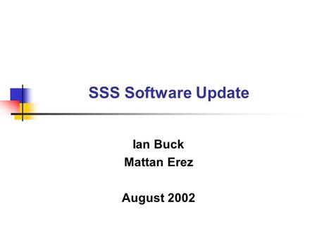 SSS Software Update Ian Buck Mattan Erez August 2002.