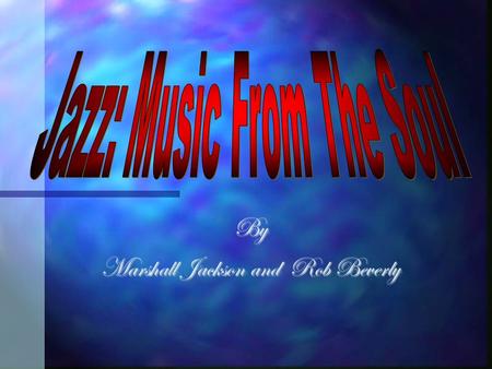 By Marshall Jackson and Rob Beverly. Intro. Jazz is a difficult topic to define. Formed in the early 1800s by black slaves in America, the genre has evolved.