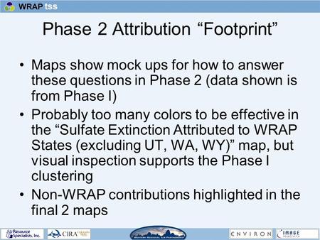 Phase 2 Attribution “Footprint” Maps show mock ups for how to answer these questions in Phase 2 (data shown is from Phase I) Probably too many colors to.