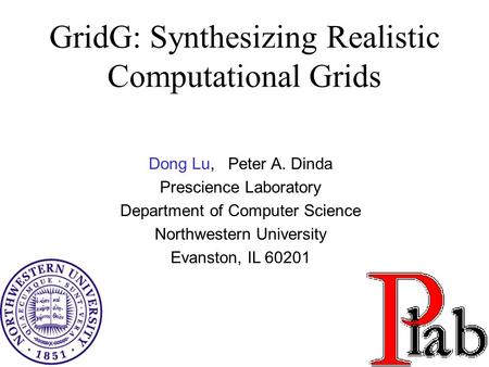 1 Dong Lu, Peter A. Dinda Prescience Laboratory Department of Computer Science Northwestern University Evanston, IL 60201 GridG: Synthesizing Realistic.
