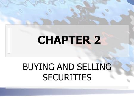 CHAPTER 2 BUYING AND SELLING SECURITIES. THE SECURITIES MARKET n BROKERS DEFINITION: act as agents for investors and compensated by commissions.