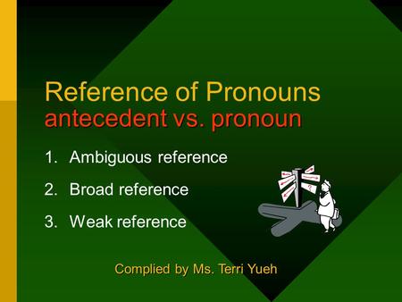 1.Ambiguous reference 2.Broad reference 3.Weak reference Complied by Ms. Terri Yueh.