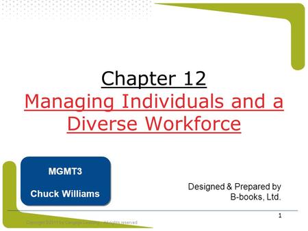 Copyright ©2011 by Cengage Learning. All rights reserved 1 Chapter 12 Managing Individuals and a Diverse Workforce Designed & Prepared by B-books, Ltd.