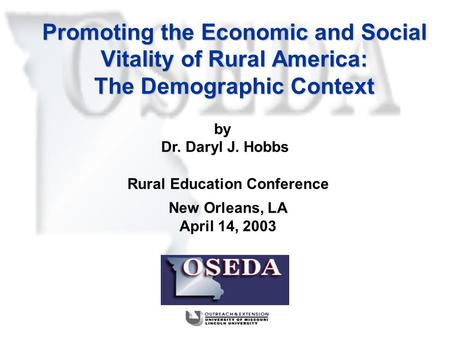 Promoting the Economic and Social Vitality of Rural America: The Demographic Context Rural Education Conference New Orleans, LA April 14, 2003 by Dr. Daryl.