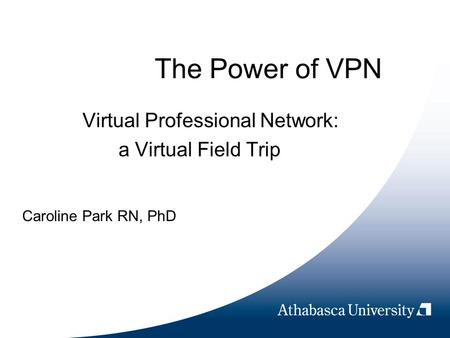 The Power of VPN Virtual Professional Network: a Virtual Field Trip Caroline Park RN, PhD.