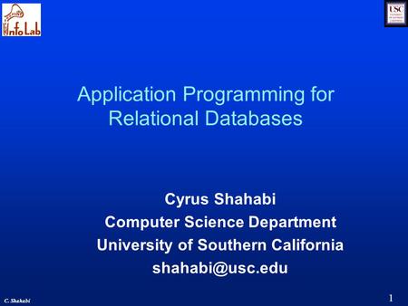1 C. Shahabi Application Programming for Relational Databases Cyrus Shahabi Computer Science Department University of Southern California