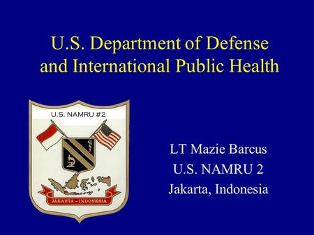 U.S. Department of Defense and International Public Health LT Mazie Barcus U.S. NAMRU 2 Jakarta, Indonesia.