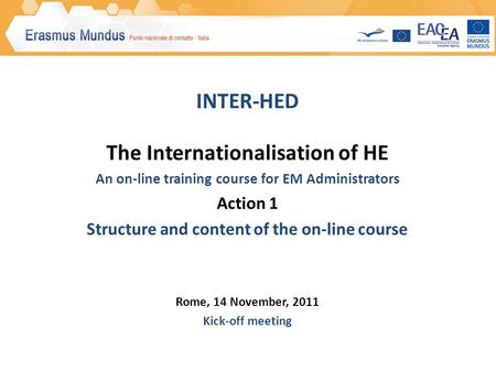 INTER-HED The Internationalisation of HE An on-line training course for EM Administrators Action 1 Structure and content of the on-line course Rome, 14.