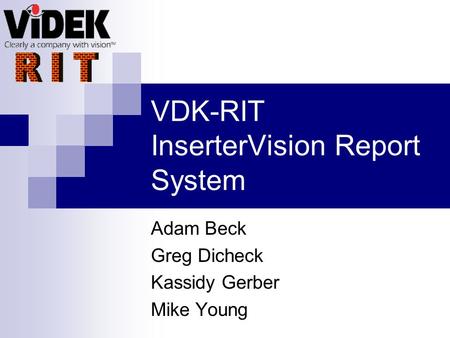VDK-RIT InserterVision Report System Adam Beck Greg Dicheck Kassidy Gerber Mike Young.