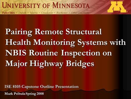 Pairing Remote Structural Health Monitoring Systems with NBIS Routine Inspection on Major Highway Bridges ISE 8105 Capstone Outline Presentation Mark Pribula.