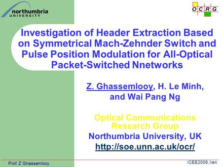 Prof. Z Ghassemlooy ICEE2006, Iran Investigation of Header Extraction Based on Symmetrical Mach-Zehnder Switch and Pulse Position Modulation for All-Optical.