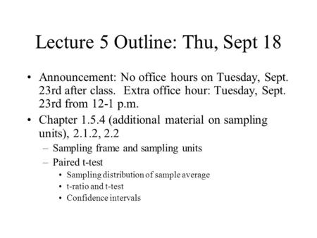 Lecture 5 Outline: Thu, Sept 18 Announcement: No office hours on Tuesday, Sept. 23rd after class. Extra office hour: Tuesday, Sept. 23rd from 12-1 p.m.