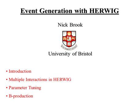 Event Generation with HERWIG Nick Brook University of Bristol Introduction Multiple Interactions in HERWIG Parameter Tuning B-production.