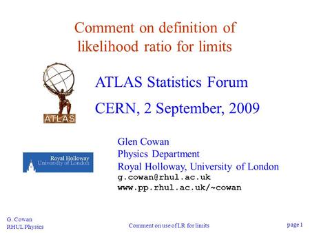 G. Cowan RHUL Physics Comment on use of LR for limits page 1 Comment on definition of likelihood ratio for limits ATLAS Statistics Forum CERN, 2 September,