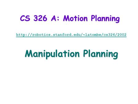 CS 326 A: Motion Planning  Manipulation Planning.