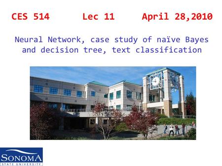 CES 514 Lec 11 April 28,2010 Neural Network, case study of naïve Bayes and decision tree, text classification.