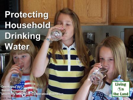 Protecting Household Drinking Water Developed by: Susan Donaldson University of Nevada Cooperative Extension UNCE, Reno, Nev.