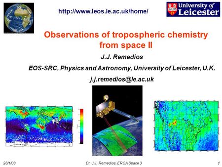 28/1/08Dr. J.J. Remedios, ERCA Space 3 1 Observations of tropospheric chemistry from space II J.J. Remedios EOS-SRC, Physics and Astronomy, University.