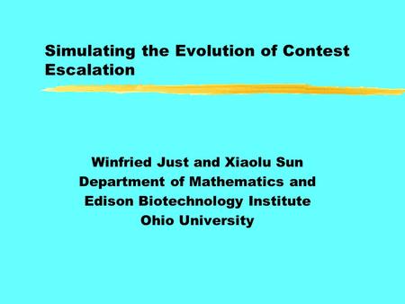 Simulating the Evolution of Contest Escalation Winfried Just and Xiaolu Sun Department of Mathematics and Edison Biotechnology Institute Ohio University.