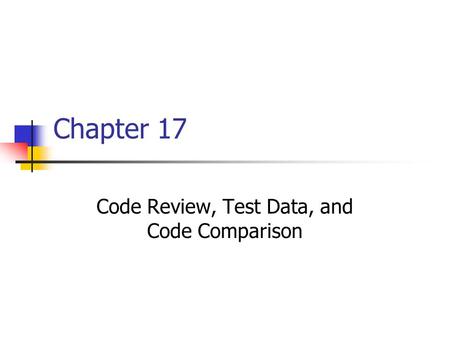 Chapter 17 Code Review, Test Data, and Code Comparison.