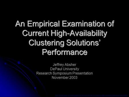 An Empirical Examination of Current High-Availability Clustering Solutions’ Performance Jeffrey Absher DePaul University Research Symposium Presentation.