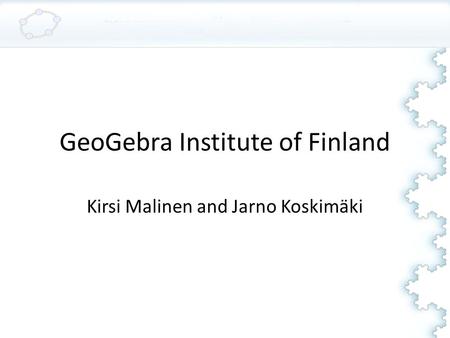 GeoGebra Institute of Finland Kirsi Malinen and Jarno Koskimäki.