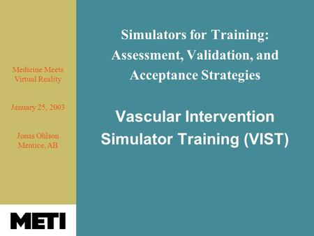 Simulators for Training: Assessment, Validation, and Acceptance Strategies Vascular Intervention Simulator Training (VIST) Medicine Meets Virtual Reality.